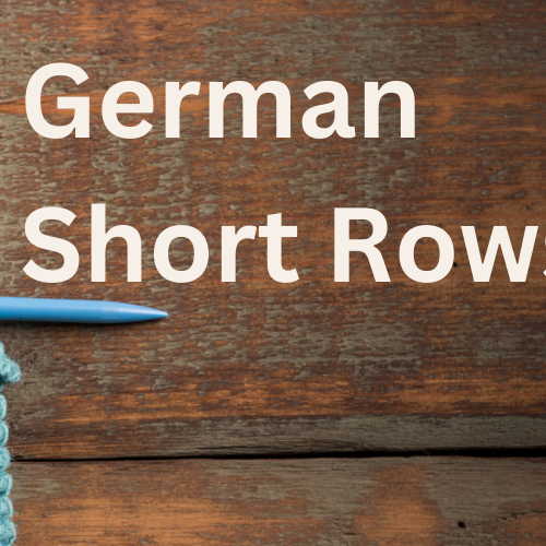 German Short Rows - Shaping For Your Next Project