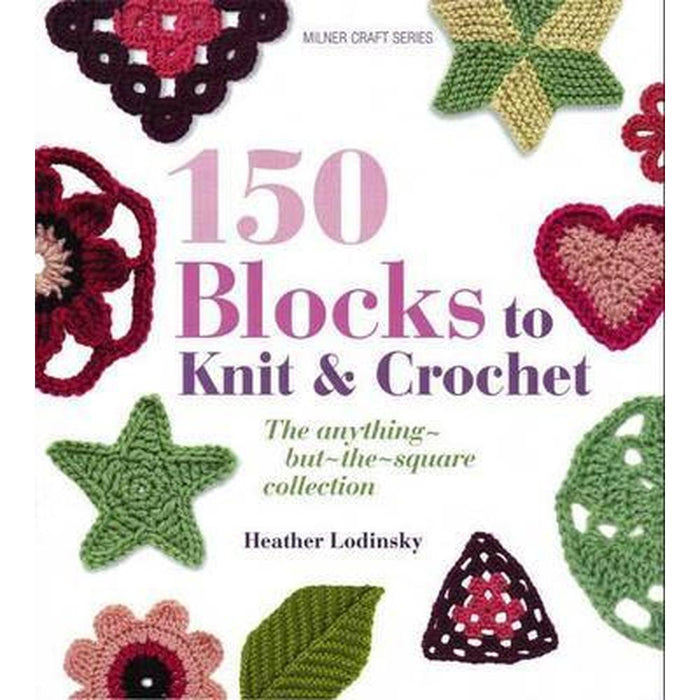 150 Blocks To Knit & Crochet - Heather Lodinsky-Pattern Book-Bateman Books-Wild & Woolly Yarns